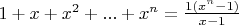 $1+x+x^2+...+x^n=\frac{1(x^n-1)}{x-1}$