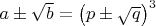 $a \pm \sqrt b  = {\left( {p \pm \sqrt q } \right)^3}$