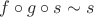 $f\circ g\circ s \sim s$