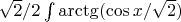 $ \sqrt{2}/2 \int\arctg(\cos x / \sqrt{2})$