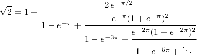 $$
\sqrt{2}=1+\cfrac{2\,e^{-\pi/2}}{1-e^{-\pi}+\cfrac{e^{-\pi}(1+e^{-\pi})^2}{1-e^{-3\pi}+\cfrac{e^{-2\pi}(1+e^{-2\pi})^2}{1-e^{-5\pi}+\ddots}}}
$$