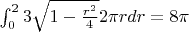 $\int _0^23\sqrt{1-\frac{r^2}{4}}2\pi  rdr = 8\pi$