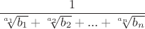 $\dfrac{1}{\sqrt[a_1]{b_1}+\sqrt[a_2]{b_2}+...+\sqrt[a_n]{b_n}}$