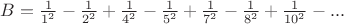 $B=\frac{1}{1^2}-\frac{1}{2^2}+\frac{1}{4^2}-\frac{1}{5^2}+\frac{1}{7^2}-\frac{1}{8^2}+\frac{1}{10^2}-...$