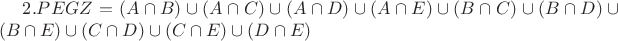$\!2.PEGZ = (A \cap B) \cup(A \cap C) \cup(A \cap D) \cup(A \cap E) \cup(B \cap C) \cup(B \cap D) \cup(B \cap E) \cup (C \cap D) \cup (C \cap E) \cup (D \cap E)$