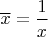 $\overline{x} = \dfrac1{x}$