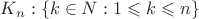 $K_n:\{k\in N:1\leqslant k \leqslant n\}$ $K_n:\{k\in N:1\leqslant k \leqslant n\}$
