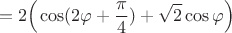 $$=2\Big(\cos({2\varphi}+\frac{\pi}{4})+\sqrt 2\cos\varphi\Big)$$