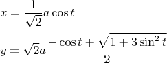 \[
\begin{gathered}
  x = \frac{1}
{{\sqrt 2 }}a\cos t \hfill \\
  y = \sqrt 2 a\frac{{ - \cos t + \sqrt {1 + 3\sin ^2 t} }}
{2} \hfill \\ 
\end{gathered} 
\]