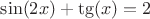 $$\sin(2x)+\tg(x)=2$$