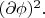 $(\partial\phi)^2.$