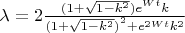 $\[\lambda =2\frac{(1+\sqrt{1-{{k}^{2}}}){{e}^{Wt}}k}{{{(1+\sqrt{1-{{k}^{2}}})}^{2}}+{{e}^{2Wt}}{{k}^{2}}}\]$