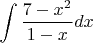 $\displaystyle \int \frac{7-x^{2} }{1-x} dx $