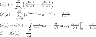 $\begin{array}{l}G(x)=\sum\limits_{n = 0}^{\infty}\left(\frac{x^{3n+1}}{3n +1}-\frac{x^{3n+2}}{3n +2}\right)\\G'(x)=\sum\limits_{n = 0}^{\infty}\left(x^{3n+0}-x^{3n+1}\right)=\frac{1-x}{1-x^3}\\G(1)-G(0)=\int\limits_0^1\frac{1-x}{1-x^3} dx=\left.\frac 2{\sqrt 3}\arctg\frac{2x+1}{\sqrt 3}\right|_0^1=\frac{\pi}{3\sqrt 3}\\S=3G(1)=\frac{\pi}{\sqrt 3}\end{array}$