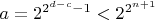 $a=2^{2^{d-c}-1}<2^{2^{n+1}$