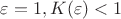 $\varepsilon = 1, K(\varepsilon)<1$