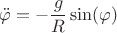 \[
\ddot \varphi  =  - \frac{g}
{R}\sin (\varphi )
\]
