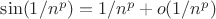 $
\sin(1/n^p) = 1/n^p +o(1/n^p)
 $
