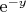 $\mathrm{e}^{-y}$