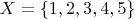 $X=\{1,2,3,4,5\}$