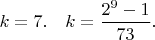 $k=7. \quad k = \dfrac{2^{9} - 1}{73}.$
