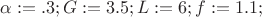 \alpha := .3; G := 3.5; L := 6; f := 1.1;