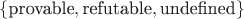 $\{\text{provable}, \text{refutable}, \text{undefined}\}$