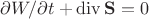 $\partial W/\partial t+\operatorname{div}\mathbf{S}=0$