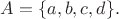 $A = \{a, b, c, d\}.$