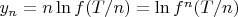 $y_n = n \ln f(T/n) = \ln f^n(T/n)$