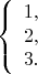 $$\left\{\begin{array}{l} 1, \\ 2, \\ 3. \end{array}\right.$$