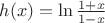 $h(x)=\ln \frac {1+x} {1-x}$