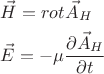 $\begin{gathered}
  \vec H = rot_{} \vec A_H  \hfill \\
  \vec E =  - \mu \frac{{\partial \vec A_H }}
{{\partial t}} \hfill \\ 
\end{gathered} $