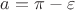 $a = \pi - \varepsilon$
