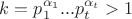$k=p_1^{\alpha_1}...p_t^{\alpha_t}>1$
