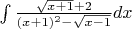 $\int{\frac{\sqrt{x+1} + 2}{(x+1)^2 - \sqrt{x-1}}dx}
$