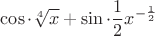 $$\cos  \cdot \root 4 \of x  + \sin  \cdot \frac{1}
{2}{x^{ - \frac{1}
{2}}}$$