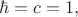 $\hbar=c=1,$