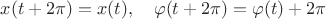$x(t+2\pi)=x(t),\quad \varphi(t+2\pi)=\varphi(t)+2\pi$