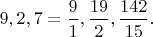 $9,2,7=\dfrac{9}{1},\dfrac{19}{2},\dfrac{142}{15}.$