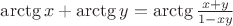 $ \arctg{x} + \arctg{y} = \arctg{\frac{x+y}{1-xy}} $