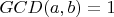 $GCD(a,b) = 1$