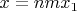 $x=nmx_1$