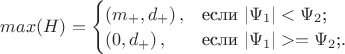 $
max(H)=\begin{cases}
 \left( {{m_ + },{d_ + }} \right),&\text{если $|{\Psi _1}| < {\Psi _2}$;}\\
 \left( {{0 },{d_ + }} \right),&\text{если $ |{\Psi _1}| >= {\Psi _2}$;}.}
\end{cases}
$