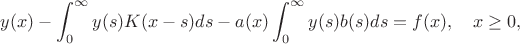 $$ y(x) - \int_0^\infty y(s) K(x-s)ds - a(x)\int_0^\infty y(s) b(s)ds  =  f(x), \quad x \geq 0, $$