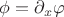 $\phi=\partial_x \varphi$