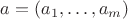 $a=(a_1,\dots,a_m)$ $a=(a_1,\dots,a_m)$
