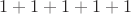 $1 + 1 + 1 + 1 + 1$