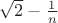 $\sqrt{2}-\frac{1}{n}$