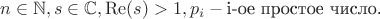 $$n\in \mathbb N, s\in \mathbb C, \operatorname{Re}(s)>1, p_i - \text{i-ое простое число.} $$